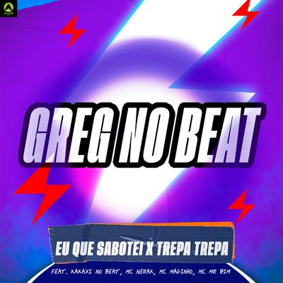 Eu Que Sabotei X Trepa Trepa (feat. MC Nerak, Mc Maginho, Mc Mr. Bim & Kakaxi No Beat) (feat. MC Nerak, Mc Maginho, Mc Mr. Bim & Kakaxi No Beat) By GREG NO BEAT, MC Nerak, Mc Maginho, Mc Mr. Bim, Kakaxi No Beat's cover