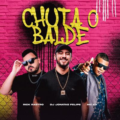 Chuta o Balde By Rick Rastro, DJ Jonatas Felipe, MC K9's cover