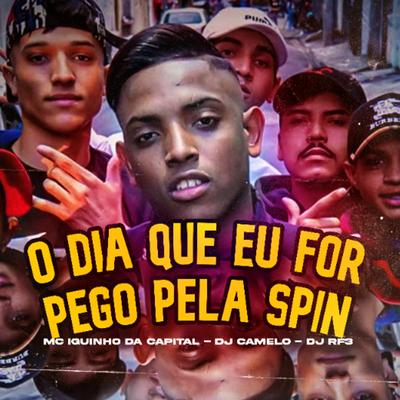 O Dia Que Eu For Pego pela Spin By MC Iguinho da Capital, DJ Camelo, DJ RF3's cover