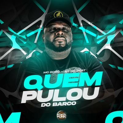 Quem Pulou do Barco By Mc Bobô, A.R No Beat's cover