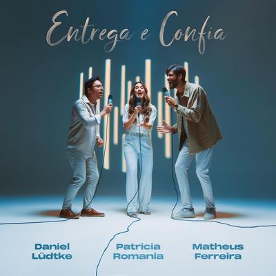 Entrega e Confia By Patricia Romania, Daniel Lüdtke, Matheus Ferreira's cover