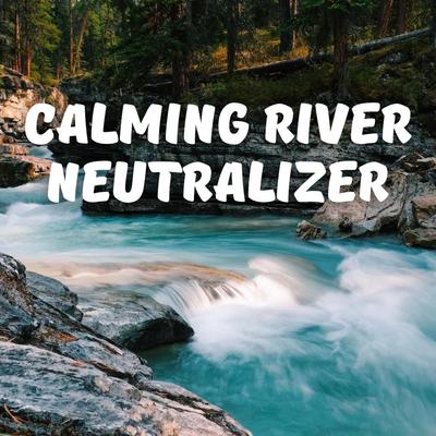 Calming River Neutralizer's cover