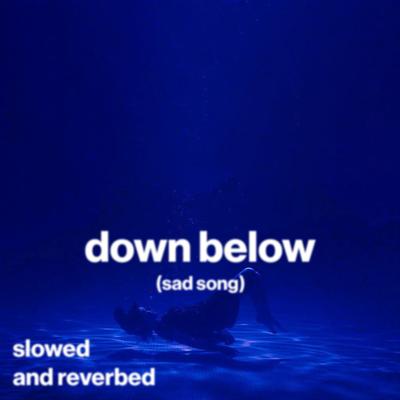 down below (sad song) (slowed and reverb)'s cover
