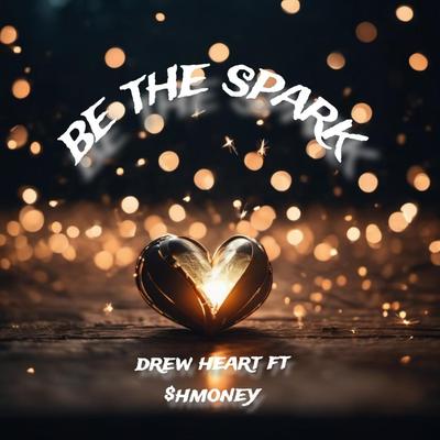 Be the spark By Drew heart, $hm0ney's cover