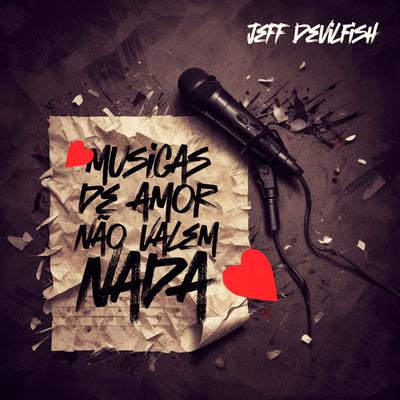 Músicas de Amor Não Valem Nada By Jeff DevilFish's cover