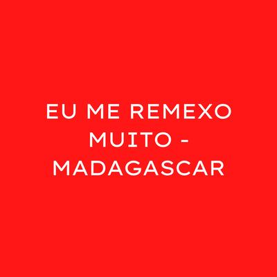 EU ME REMEXO MUITO - MADAGASCAR By DJ Lon do Pantanal's cover