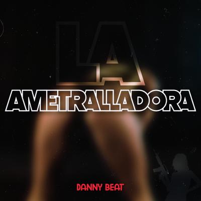 La Ametralladora By Danny Beat's cover