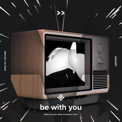 be with you (and no one knows why i'm into you) - sped up + reverb By sped up songs, sped up + reverb tazzy, Tazzy's cover