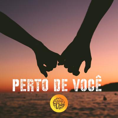 Perto de Você By Good Vibe's cover