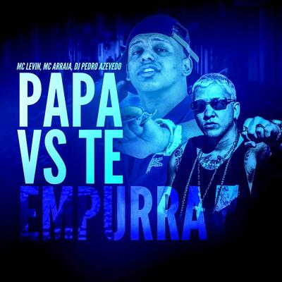 PAPA VS TE EMPURRAR By Dj Pedro Azevedo, MC Levin, MC Arraia's cover