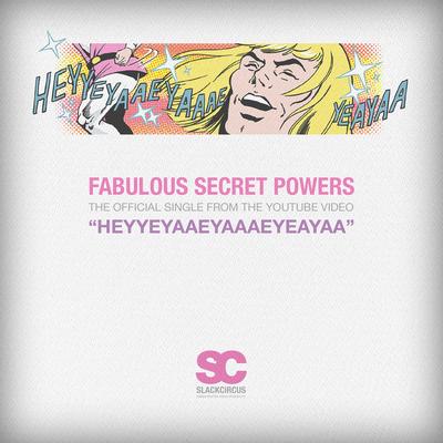 Heyyeyaaeyaaaeyaeyaa (Fabulous Secret Powers) By SLACKCiRCUS's cover