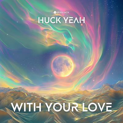 With Your Love By Huck Yeah's cover