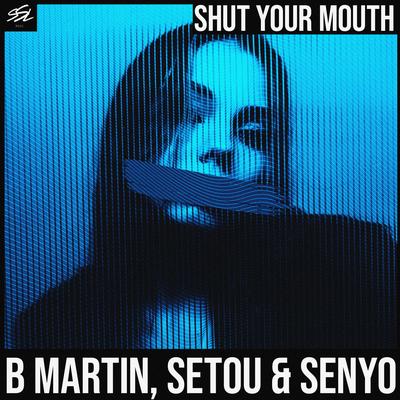 Shut Your Mouth By B Martin, Setou & Senyo's cover