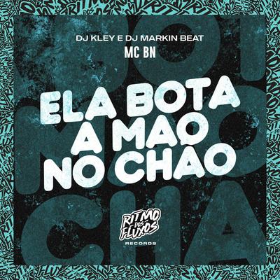 Ela Bota a Mão no Chão By MC BN, DJ Kley, DJ MARKIN BEAT's cover
