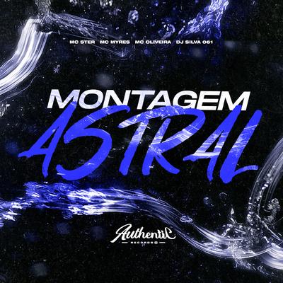 Montagem Astral By DJ SILVA 061, Mc Oliveira, Mc Ster, Authentic Records, MC Myres's cover
