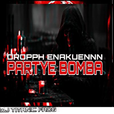 DROPPPH ENAKUENNN PARTYE BOMBA's cover