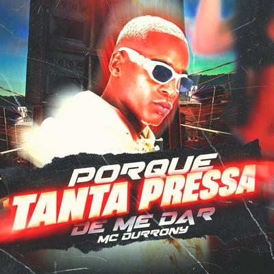 Porque Tanta Pressa de Me Dar By MC Durrony's cover