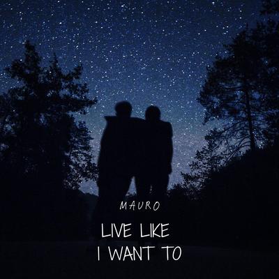 Live Like I Want To By Mauro's cover