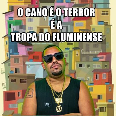 O Cano É o Terror É a Tropa do Fluminense By DJ LC DO SP, MC Bocão's cover