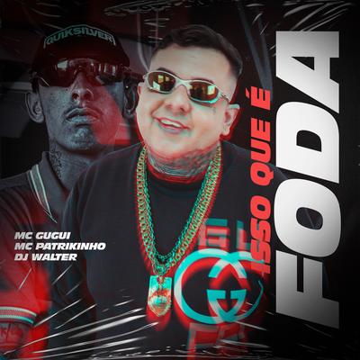Isso Que É Foda By MC GUGUI, Mc Patrikinho, DJ Walter's cover