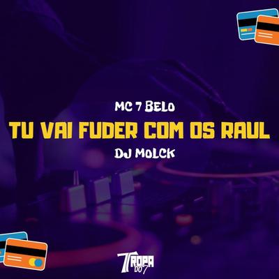 Tu Vai Fuder Com os Raul By Mc 7 Belo, DJ MOLCK's cover