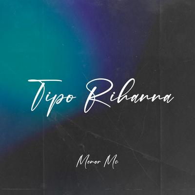 Tipo Rihanna By Menor MC's cover