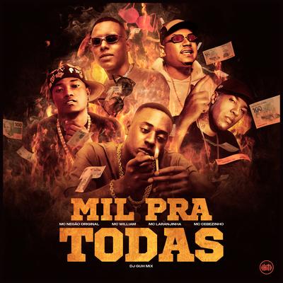 Mil pra Todas By Mc Negão Original, MC Cebezinho, Mc Laranjinha, MC Willian, DJ Guh Mix's cover