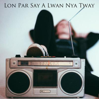 Lon Par Say A Lwan Nya Tway's cover