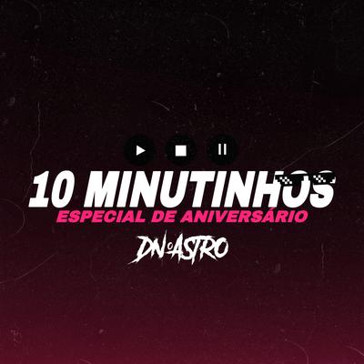 10 MINUTINHOS DOS FUNKS MAIS TOCADOS X ESPECIAL DE ANIVERSARIO By DJ Dn o Astro, Mc Dricka, MC Durrony's cover