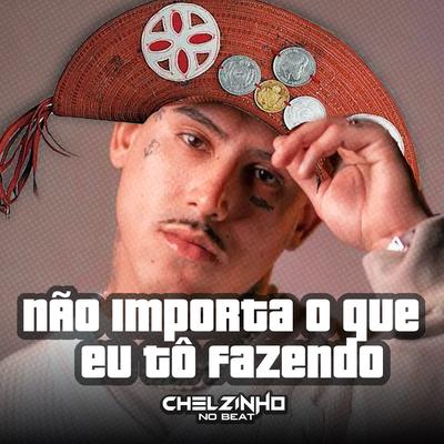 Não Importa o Que Eu Tô Fazendo By Chelzinho No Beat's cover