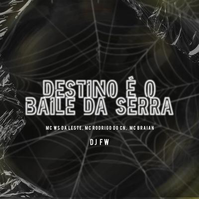 Destino É o Baile da Serra (feat. DJ FW) (feat. DJ FW) By Mc Ws da leste, Mc Rodrigo do CN, MC Braian, DJ FW's cover