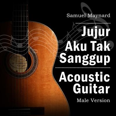 Jujur Aku Tak Sanggup (Acoustic Guitar Male Version)'s cover