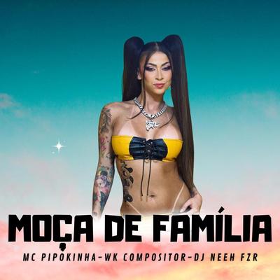 Moça de Familia By MC Pipokinha, wk compositor, DJ Neeh FZR's cover