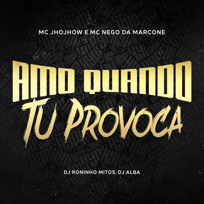 Amo Quando Tu Provoca By Mc Jhojhow, MC Nego da Marcone, Roninho Mitos, DJ Alba's cover
