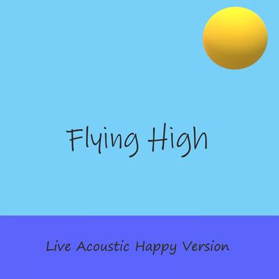 Flying High (Live Acoustic Happy Version)'s cover