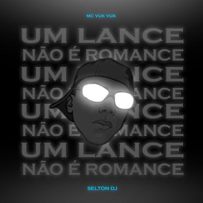 UM LANCE NÃO É ROMANCE By Selton DJ, Mc Vuk Vuk's cover