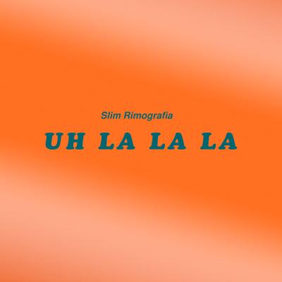 Uh La La La By Slim Rimografia's cover