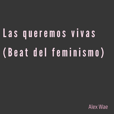 Las Queremos Vivas (Beat Del Feminismo) By Alex wae's cover