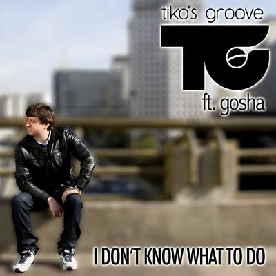 I Don't Know What to Do (Juan Diaz & Jorge Montia Remix) By Tiko's Groove, Gosha's cover