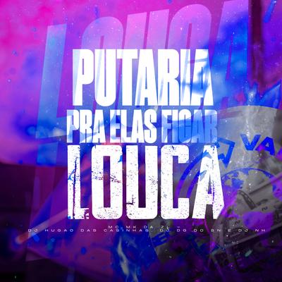 Putaria pra Elas Ficar Louca By dj nh, DJ HUGAO DAS CASINHAS, Dj Dg Do Sn, MC MK DA ZL's cover