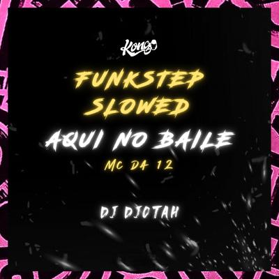 Aqui no Baile (Funkstep Slowed) By MC Da 12, DJ Djotah's cover
