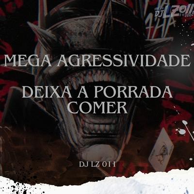 Mega Agressividade - Deixa a Porrada Comer (feat. Mc Zoio de Gato) (feat. Mc Zoio de Gato) By DJ LZ 011, Mc Zoio de Gato's cover