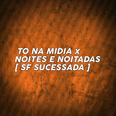 TO NA MIDIA x NOITES E NOITADAS's cover