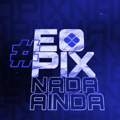 E o Pix Nada Ainda's cover