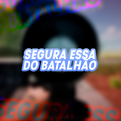 SEGURA ESSA DO BATALHÃO's cover