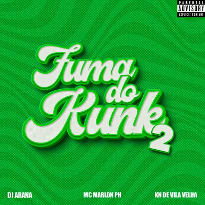 Fuma do Kunk 2 By DJ Arana, MC Marlon PH, DJ KN DE VILA VELHA's cover