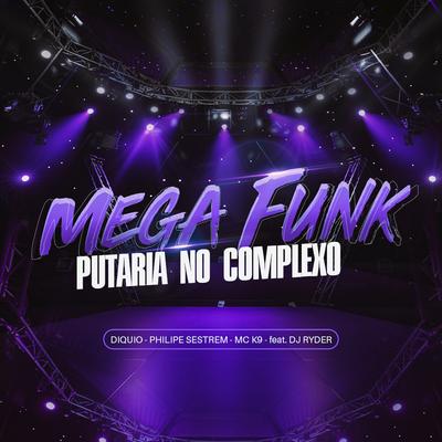 Mega Funk Putaria no Complexo By DIQUIO, MC K9, DJ Philipe Sestrem, DJ Ryder's cover