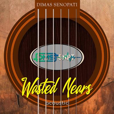 Wasted Years (Acoustic) By Dimas Senopati's cover