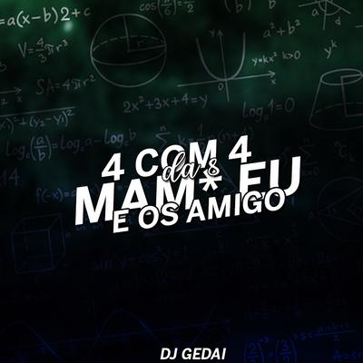 4 com 4 da 8: Mam* Eu e os Amigo By DJ Gedai's cover