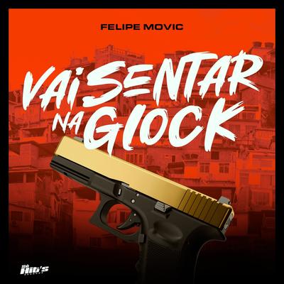 Vai Sentar na Glock By Felipe Movic's cover